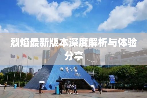 烈焰最新版本深度解析与体验分享