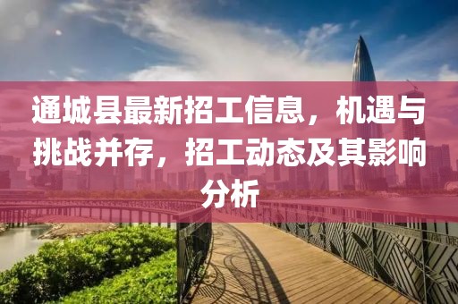 通城县最新招工信息，机遇与挑战并存，招工动态及其影响分析