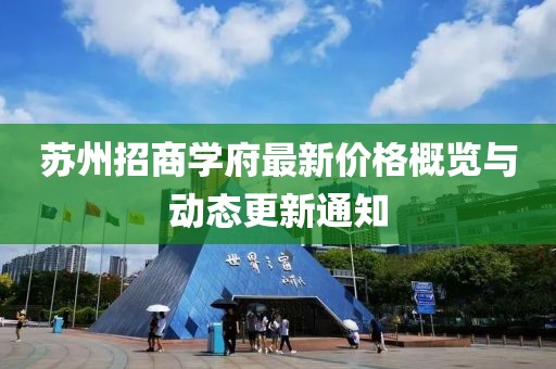 苏州招商学府最新价格概览与动态更新通知