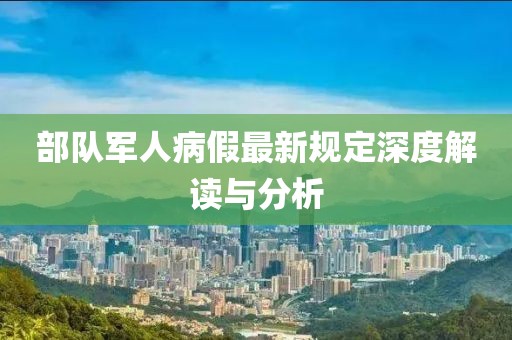 部队军人病假最新规定深度解读与分析