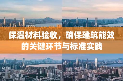 保温材料验收，确保建筑能效的关键环节与标准实践