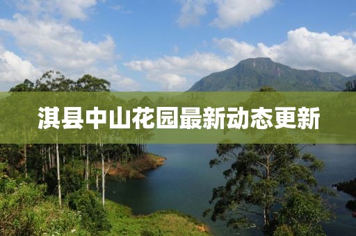 淇县中山花园最新动态更新