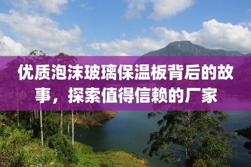 优质泡沫玻璃保温板背后的故事，探索值得信赖的厂家