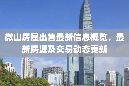 微山房屋出售最新信息概览，最新房源及交易动态更新