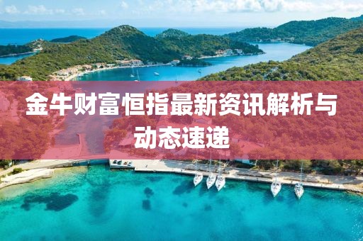 金牛财富恒指最新资讯解析与动态速递