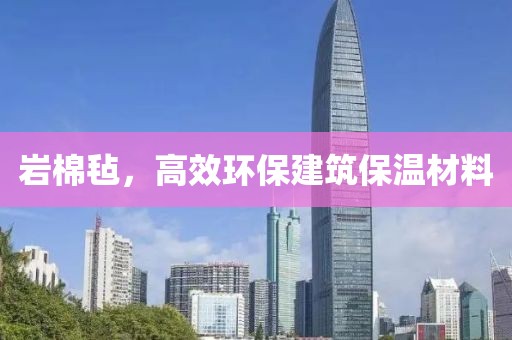 岩棉毡，高效环保建筑保温材料