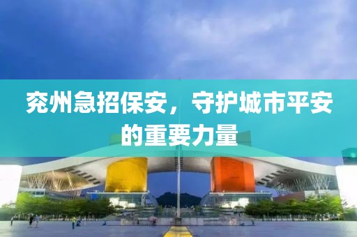 兖州急招保安，守护城市平安的重要力量