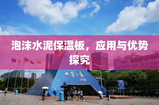 泡沫水泥保温板，应用与优势探究
