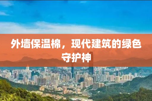 外墙保温棉，现代建筑的绿色守护神