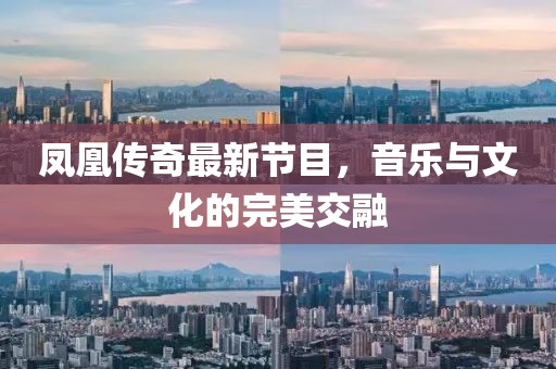 凤凰传奇最新节目，音乐与文化的完美交融