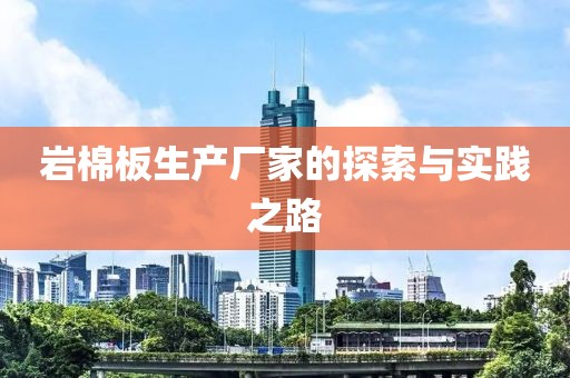 岩棉板生产厂家的探索与实践之路
