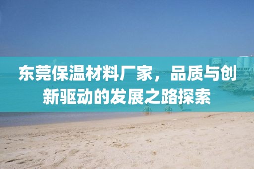 东莞保温材料厂家，品质与创新驱动的发展之路探索