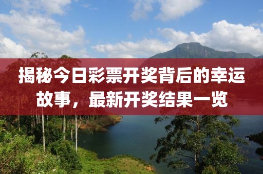 揭秘今日彩票开奖背后的幸运故事，最新开奖结果一览