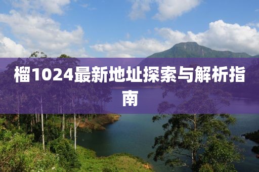榴1024最新地址探索与解析指南