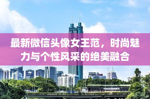 最新微信头像女王范，时尚魅力与个性风采的绝美融合