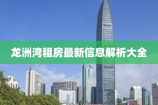 龙洲湾租房最新信息解析大全