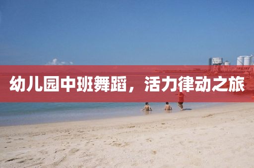 幼儿园中班舞蹈，活力律动之旅