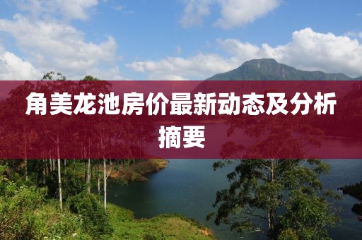 角美龙池房价最新动态及分析摘要