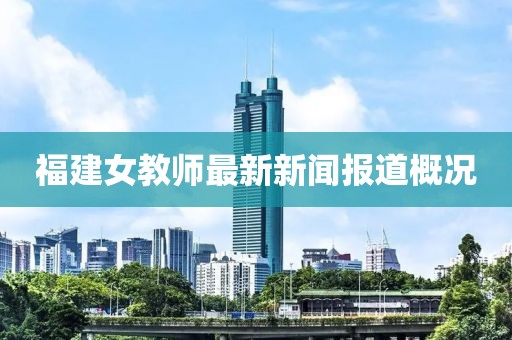 福建女教师最新新闻报道概况