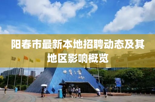 阳春市最新本地招聘动态及其地区影响概览