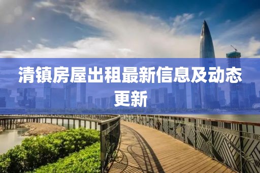 清镇房屋出租最新信息及动态更新