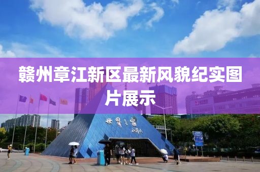 赣州章江新区最新风貌纪实图片展示