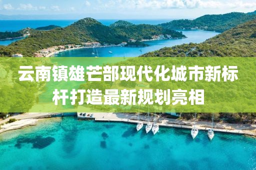 云南镇雄芒部现代化城市新标杆打造最新规划亮相