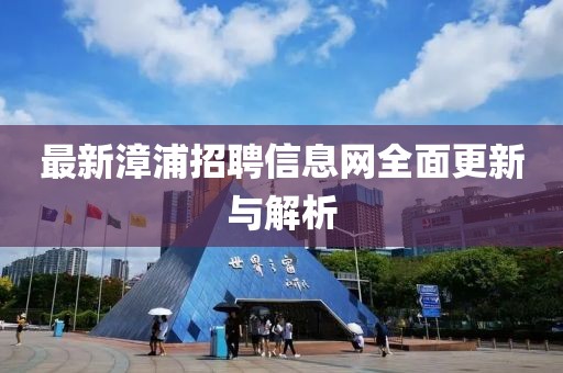 最新漳浦招聘信息网全面更新与解析