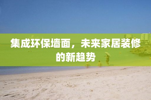 集成环保墙面，未来家居装修的新趋势