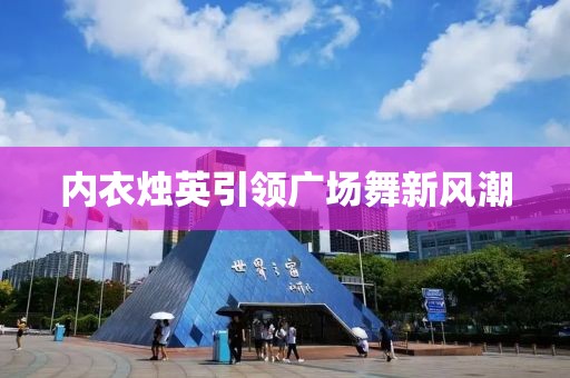 内衣烛英引领广场舞新风潮