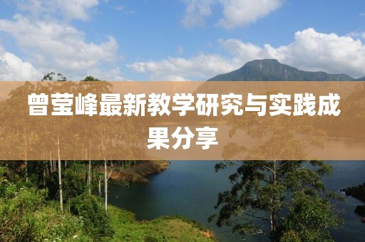 曾莹峰最新教学研究与实践成果分享