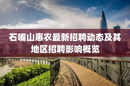 石嘴山惠农最新招聘动态及其地区招聘影响概览