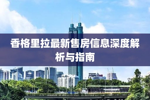 香格里拉最新售房信息深度解析与指南