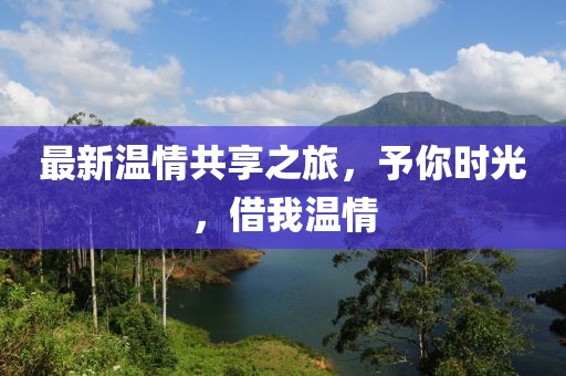 最新温情共享之旅，予你时光，借我温情