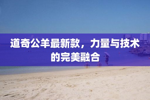 道奇公羊最新款，力量与技术的完美融合