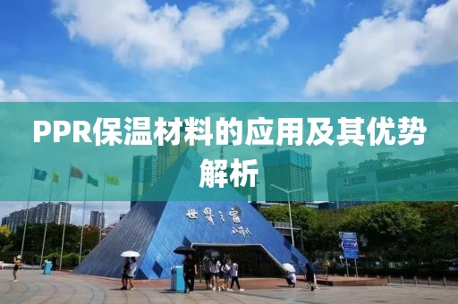 PPR保温材料的应用及其优势解析