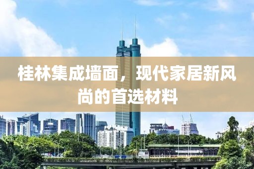 桂林集成墙面，现代家居新风尚的首选材料