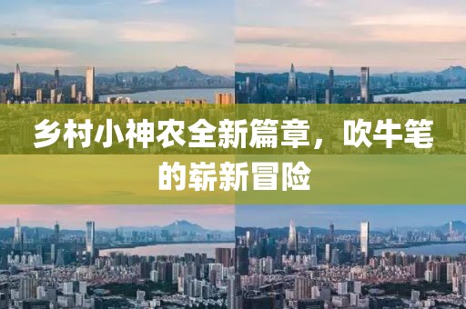 乡村小神农全新篇章，吹牛笔的崭新冒险