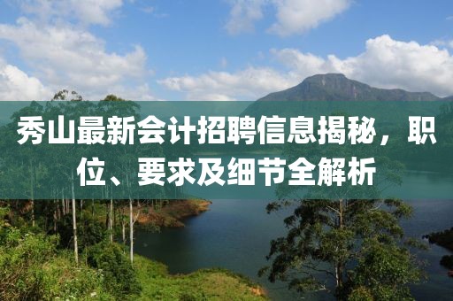 秀山最新会计招聘信息揭秘，职位、要求及细节全解析