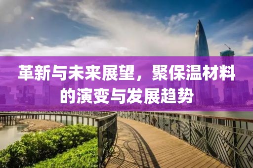 革新与未来展望，聚保温材料的演变与发展趋势
