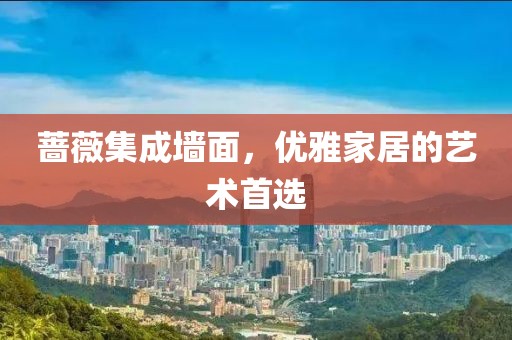 蔷薇集成墙面，优雅家居的艺术首选