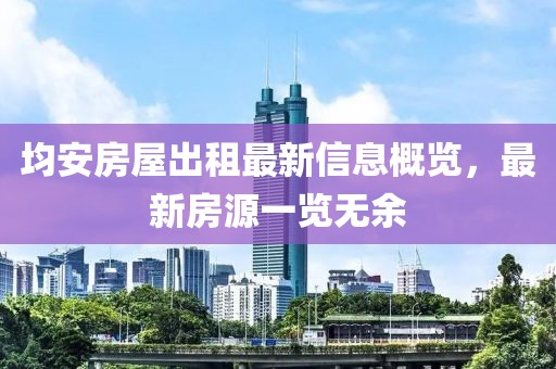 均安房屋出租最新信息概览，最新房源一览无余