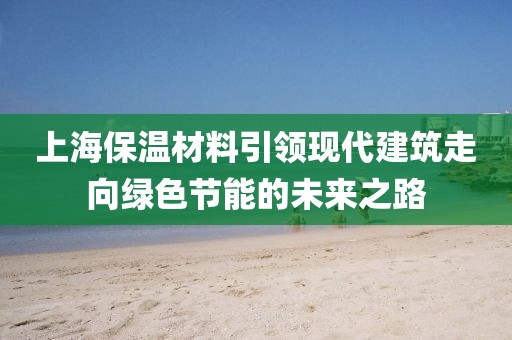 上海保温材料引领现代建筑走向绿色节能的未来之路