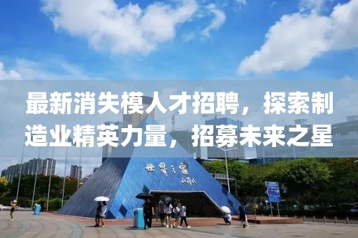 最新消失模人才招聘，探索制造业精英力量，招募未来之星