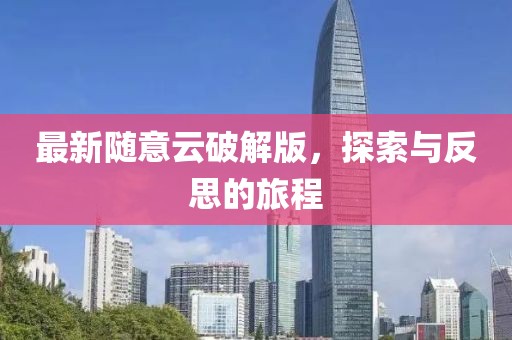 最新随意云破解版，探索与反思的旅程