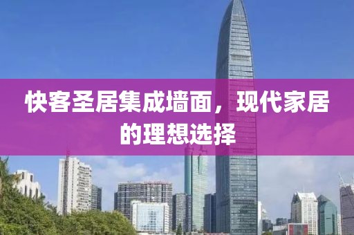 快客圣居集成墙面，现代家居的理想选择