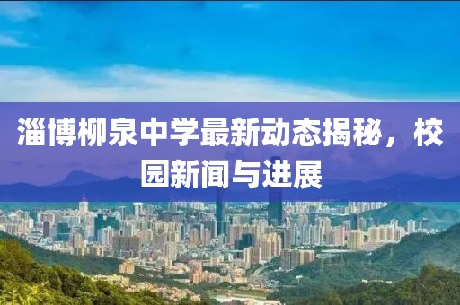 淄博柳泉中学最新动态揭秘，校园新闻与进展