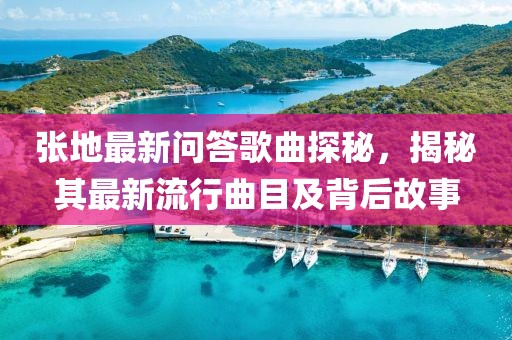 张地最新问答歌曲探秘，揭秘其最新流行曲目及背后故事