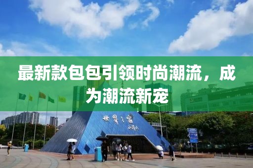 最新款包包引领时尚潮流，成为潮流新宠