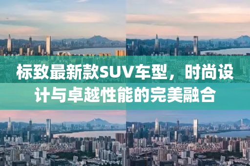 标致最新款SUV车型，时尚设计与卓越性能的完美融合